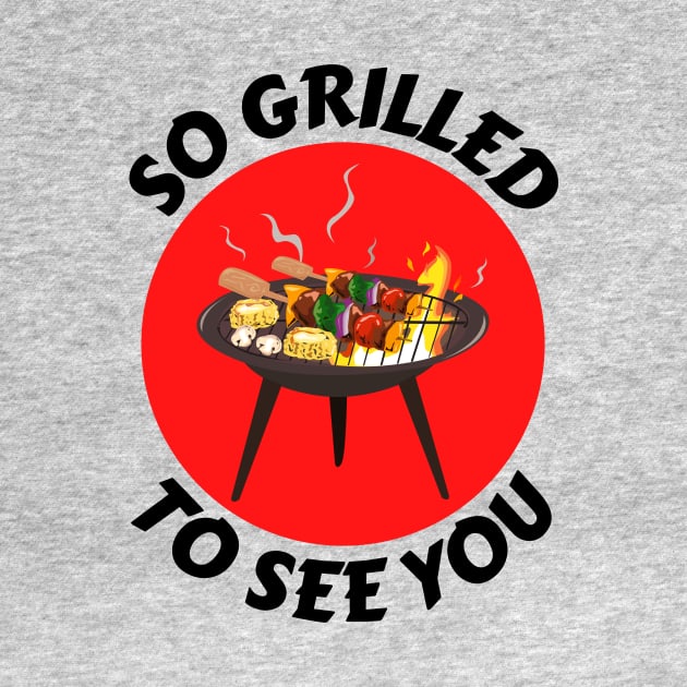 So Grilled To See You | Grill Pun by Allthingspunny